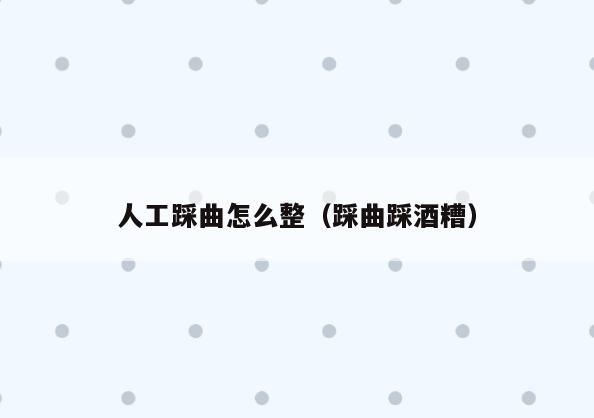 人工踩曲怎么整(踩曲踩酒糟)