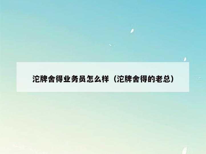 沱牌舍得业务员怎么样(沱牌舍得的老总)