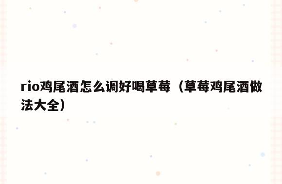 rio鸡尾酒怎么调好喝草莓(草莓鸡尾酒做法大全)