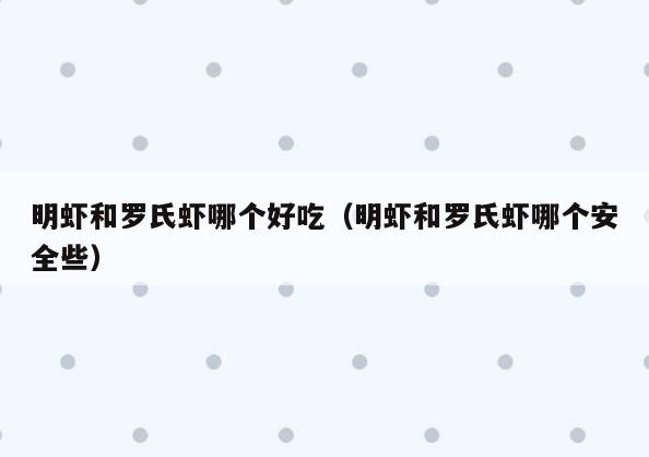 明虾和罗氏虾哪个好吃(明虾和罗氏虾哪个安全些)