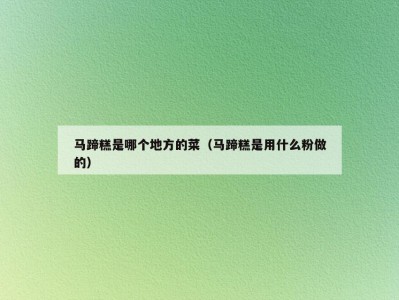 马蹄糕是哪个地方的菜（马蹄糕是用什么粉做的）