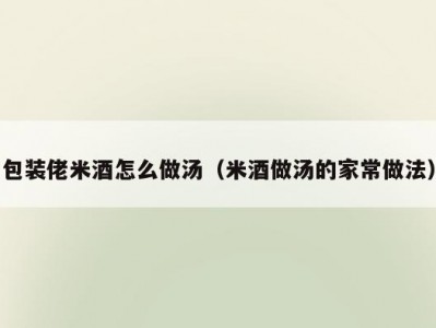 包装佬米酒怎么做汤（米酒做汤的家常做法）