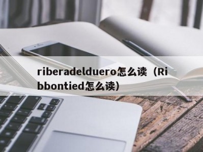 riberadelduero怎么读（Ribbontied怎么读）