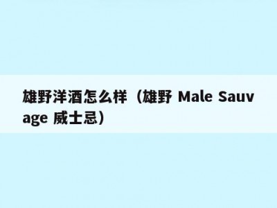 雄野洋酒怎么样（雄野 Male Sauvage 威士忌）