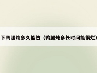 下鸭腿炖多久能熟（鸭腿炖多长时间能很烂）