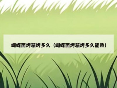 蝴蝶面烤箱烤多久（蝴蝶面烤箱烤多久能熟）