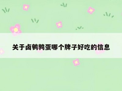 关于卤鹌鹑蛋哪个牌子好吃的信息