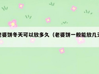老婆饼冬天可以放多久（老婆饼一般能放几天）