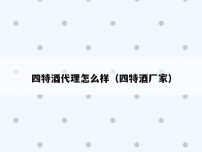 四特酒代理怎么样（四特酒厂家）