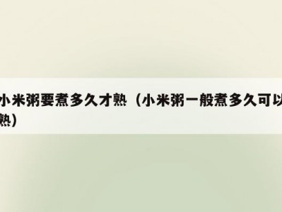 小米粥要煮多久才熟（小米粥一般煮多久可以熟）