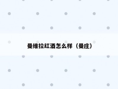 曼维拉红酒怎么样（曼庄）