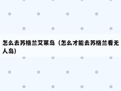 怎么去苏格兰艾莱岛（怎么才能去苏格兰看无人岛）