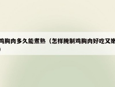 鸡胸肉多久能煮熟（怎样腌制鸡胸肉好吃又嫩）