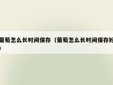 葡萄怎么长时间保存（葡萄怎么长时间保存好）