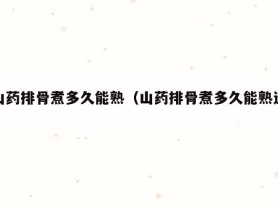 山药排骨煮多久能熟（山药排骨煮多久能熟透）