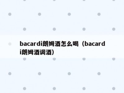 bacardi朗姆酒怎么喝（bacardi朗姆酒调酒）