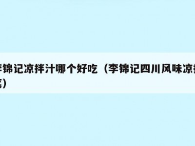 李锦记凉拌汁哪个好吃（李锦记四川风味凉拌菜）