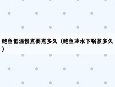 鲍鱼低温慢煮要煮多久（鲍鱼冷水下锅煮多久）