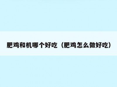 肥鸡和机哪个好吃（肥鸡怎么做好吃）