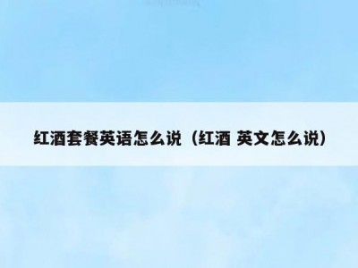 红酒套餐英语怎么说（红酒 英文怎么说）
