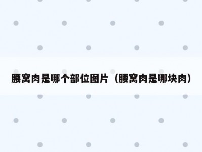 腰窝肉是哪个部位图片（腰窝肉是哪块肉）