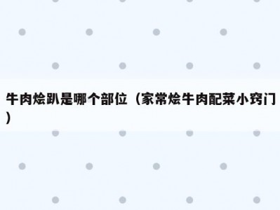牛肉烩趴是哪个部位（家常烩牛肉配菜小窍门）