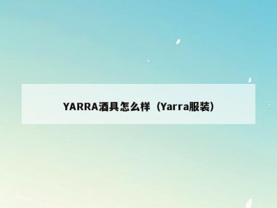 YARRA酒具怎么样（Yarra服装）