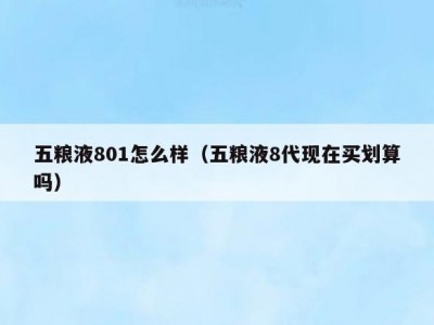 五粮液801怎么样（五粮液8代现在买划算吗）