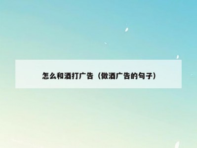 怎么和酒打广告（做酒广告的句子）