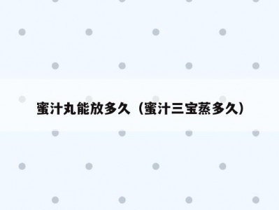 蜜汁丸能放多久（蜜汁三宝蒸多久）