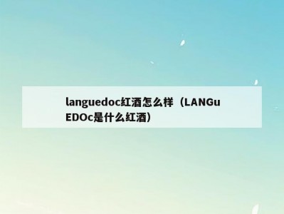 languedoc红酒怎么样（LANGuEDOc是什么红酒）