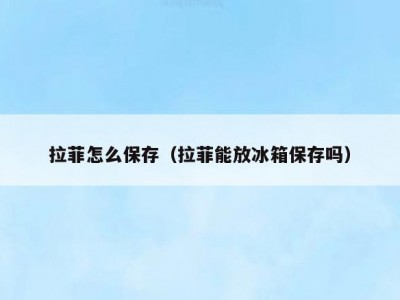 拉菲怎么保存（拉菲能放冰箱保存吗）