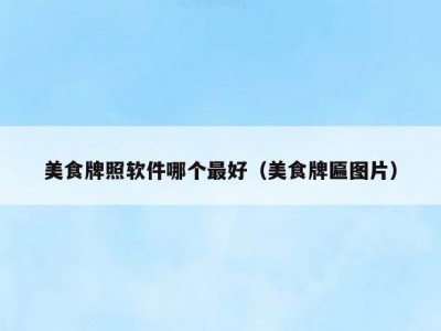 美食牌照软件哪个最好（美食牌匾图片）