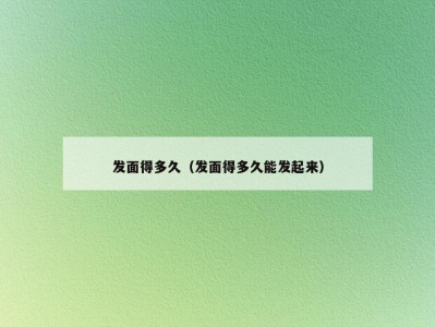 发面得多久（发面得多久能发起来）