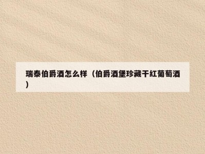 瑞泰伯爵酒怎么样（伯爵酒堡珍藏干红葡萄酒）