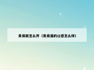 贵腐就怎么开（贵腐酒的口感怎么样）