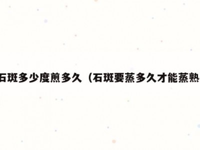 石斑多少度煎多久（石斑要蒸多久才能蒸熟）