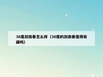 38度剑南春怎么样（38度的剑南春值得收藏吗）