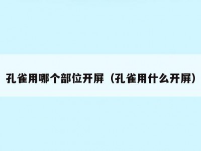 孔雀用哪个部位开屏（孔雀用什么开屏）
