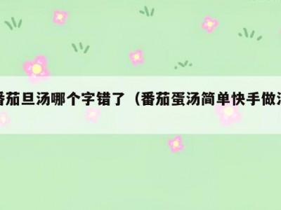 番茄旦汤哪个字错了（番茄蛋汤简单快手做法）