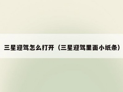 三星迎驾怎么打开（三星迎驾里面小纸条）