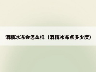 酒精冰冻会怎么样（酒精冰冻点多少度）