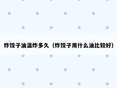 炸饺子油温炸多久（炸饺子用什么油比较好）